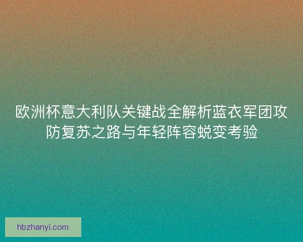 欧洲杯意大利队关键战全解析蓝衣军团攻防复苏之路与年轻阵容蜕变考验