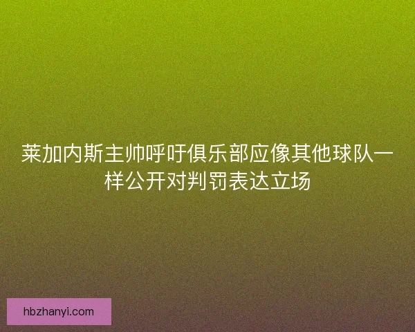 莱加内斯主帅呼吁俱乐部应像其他球队一样公开对判罚表达立场